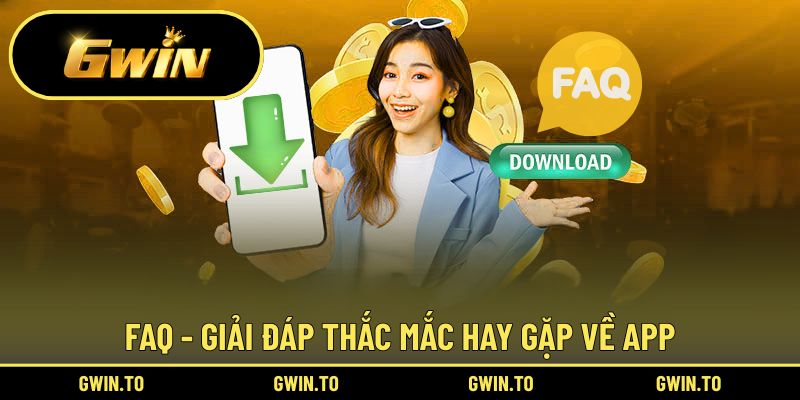 Giải đáp những FAQ hay gặp khi tải app