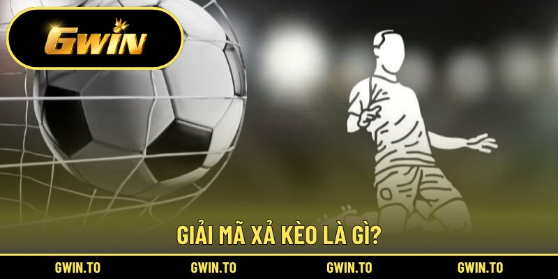 Định nghĩa xả kèo là gì