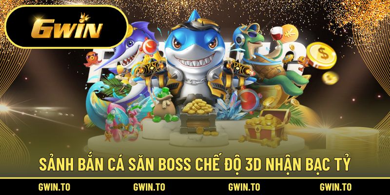 Sảnh bắn cá săn boss chế độ 3D nhận bạc tỷ